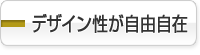 デザイン性が自由自在 